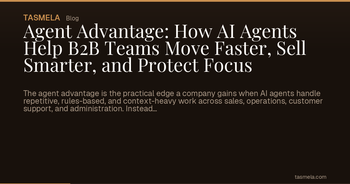 Agent Advantage: How AI Agents Help B2B Teams Move Faster, Sell Smarter, and Protect Focus