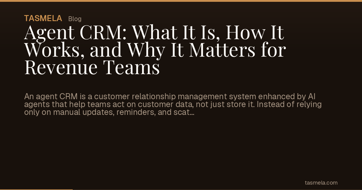Agent CRM: What It Is, How It Works, and Why It Matters for Revenue Teams
