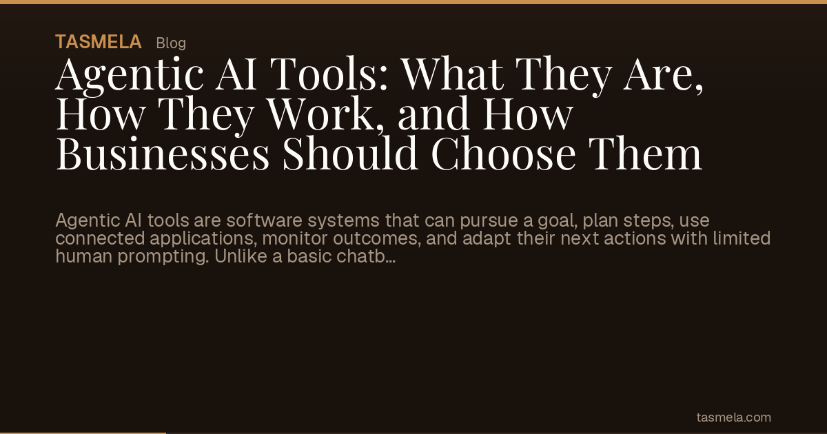 Agentic AI Tools: What They Are, How They Work, and How Businesses Should Choose Them