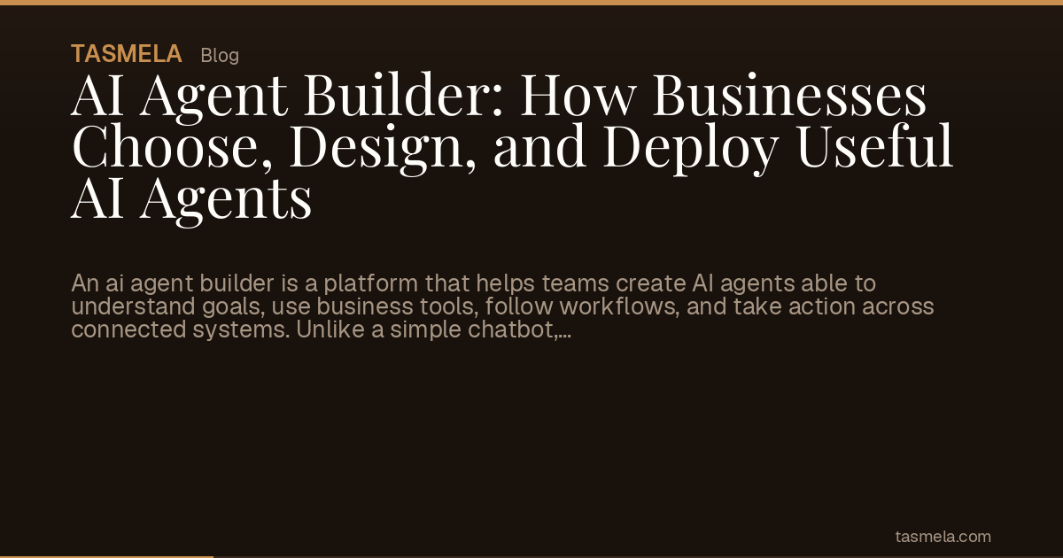 AI Agent Builder: How Businesses Choose, Design, and Deploy Useful AI Agents