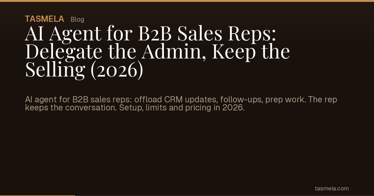 AI Agent for B2B Sales Reps: Delegate the Admin, Keep the Selling (2026)