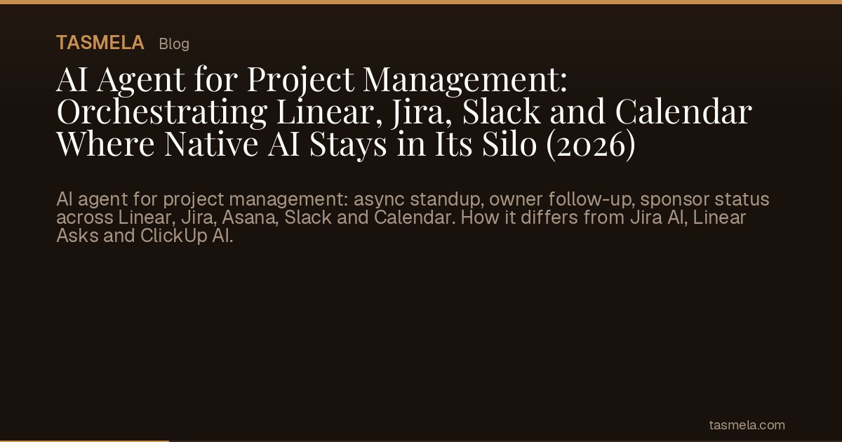 AI Agent for Project Management: Orchestrating Linear, Jira, Slack and Calendar Where Native AI Stays in Its Silo (2026)