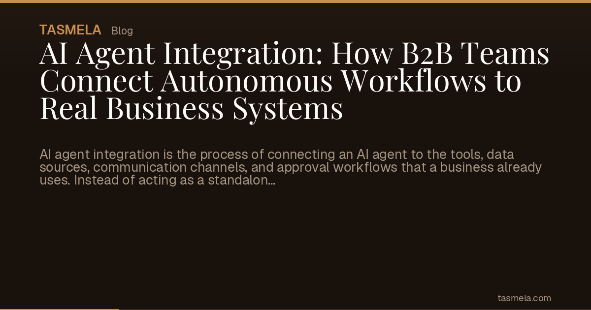 AI Agent Integration: How B2B Teams Connect Autonomous Workflows to Real Business Systems