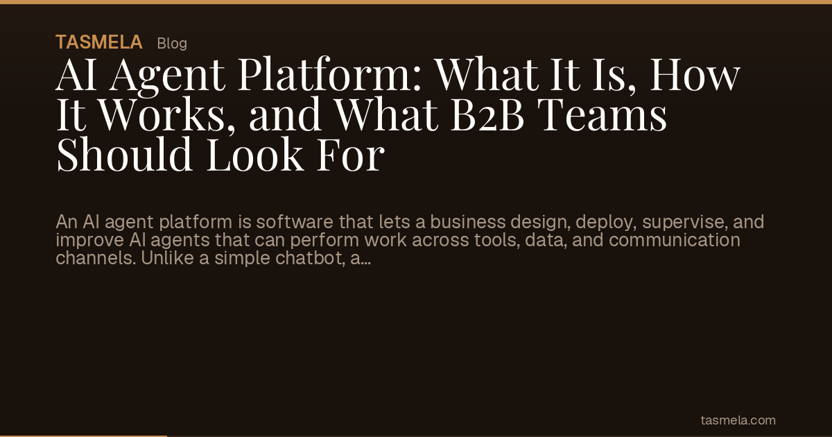 AI Agent Platform: What It Is, How It Works, and What B2B Teams Should Look For