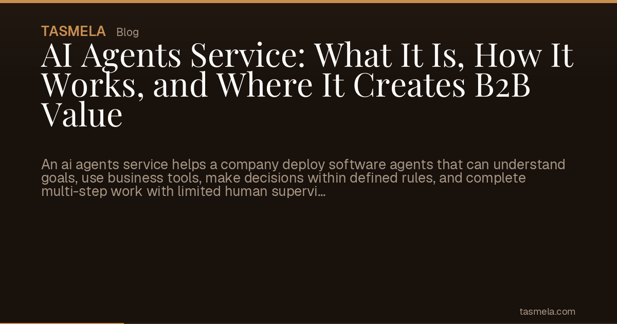 AI Agents Service: What It Is, How It Works, and Where It Creates B2B Value