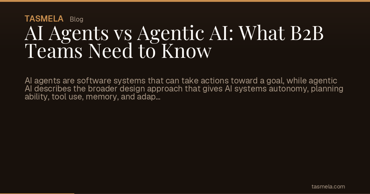 AI Agents vs Agentic AI: What B2B Teams Need to Know