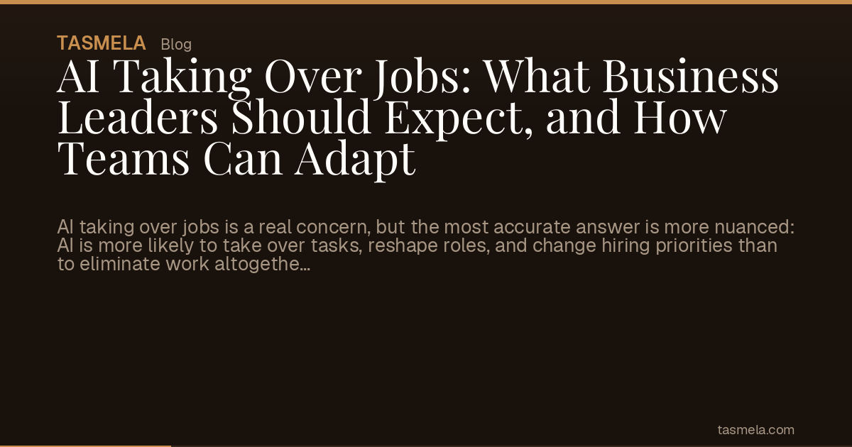 AI Taking Over Jobs: What Business Leaders Should Expect, and How Teams Can Adapt