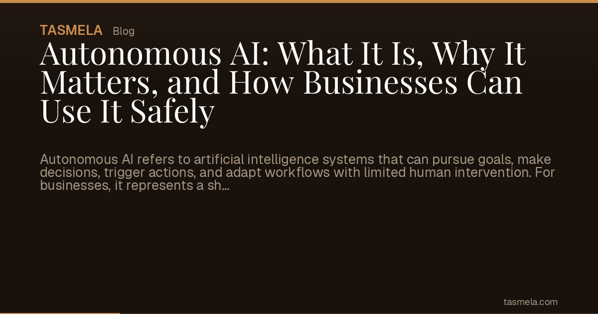 Autonomous AI: What It Is, Why It Matters, and How Businesses Can Use It Safely