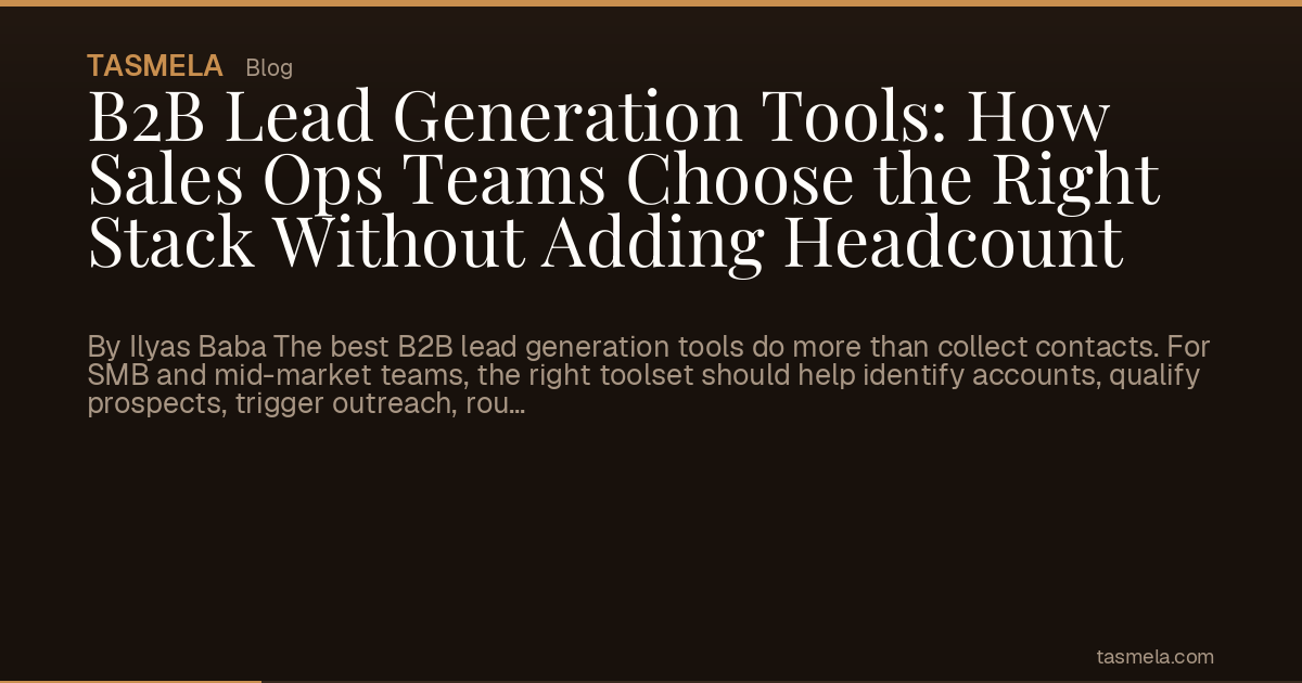 B2B Lead Generation Tools: How Sales Ops Teams Choose the Right Stack Without Adding Headcount
