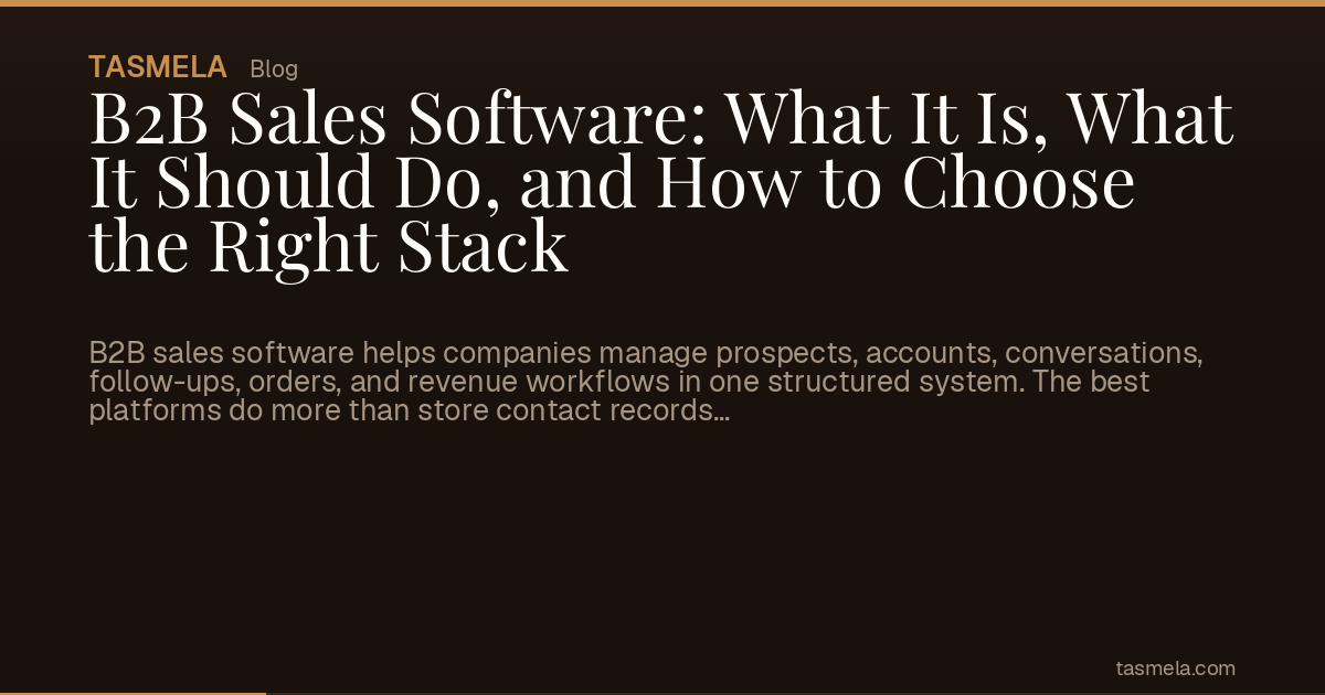 B2B Sales Software: What It Is, What It Should Do, and How to Choose the Right Stack