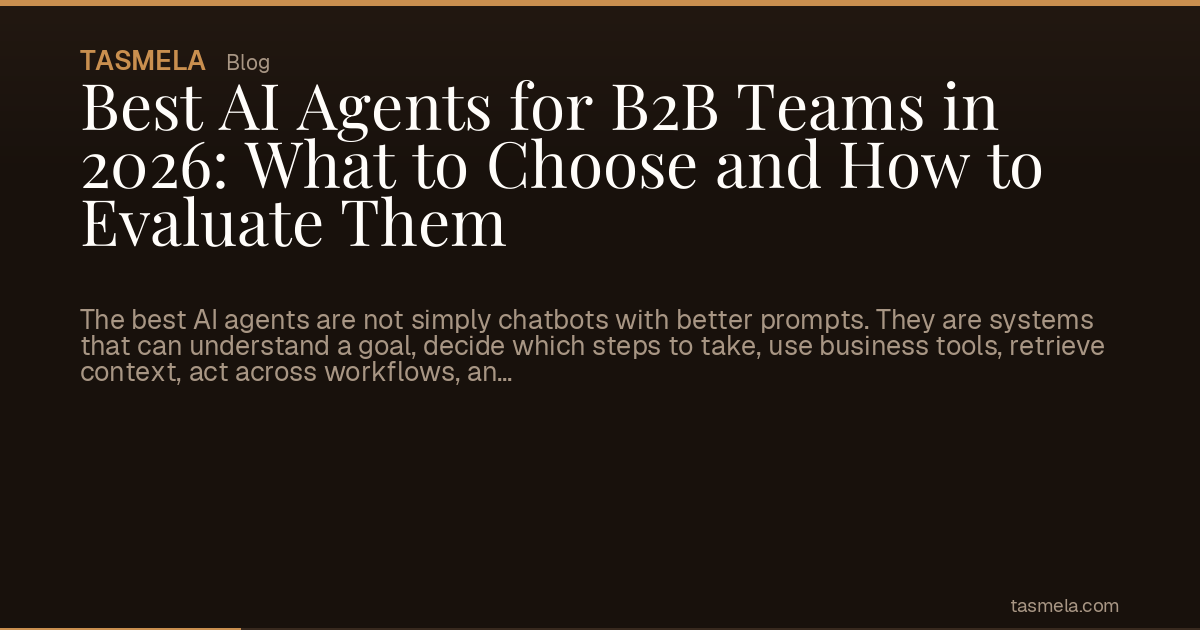 Best AI Agents for B2B Teams in 2026: What to Choose and How to Evaluate Them