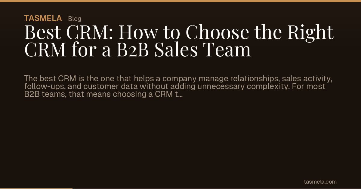 Best CRM: How to Choose the Right CRM for a B2B Sales Team