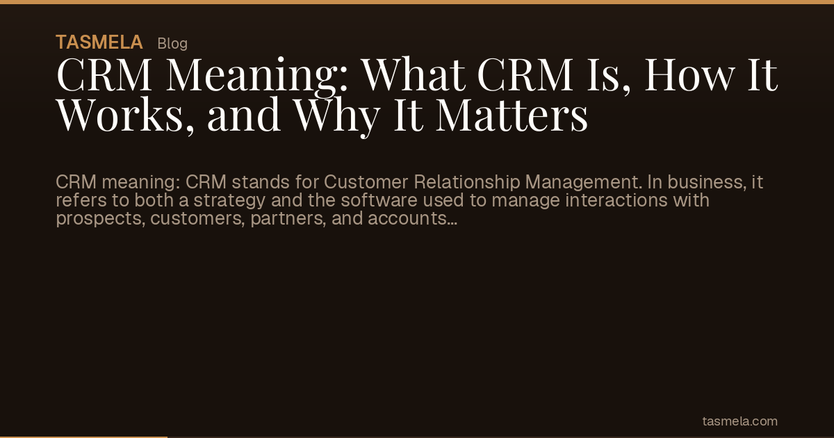 CRM Meaning: What CRM Is, How It Works, and Why It Matters