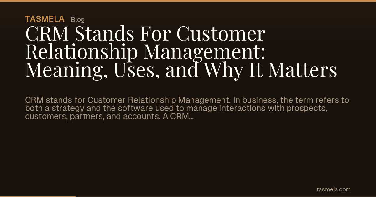 CRM Stands For Customer Relationship Management: Meaning, Uses, and Why It Matters