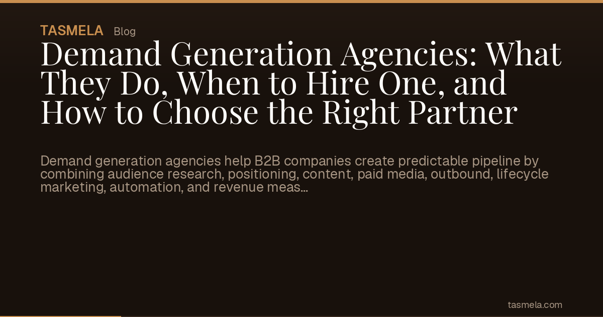 Demand Generation Agencies: What They Do, When to Hire One, and How to Choose the Right Partner