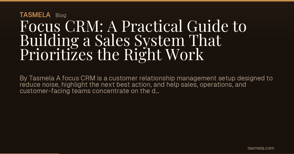 Focus CRM: A Practical Guide to Building a Sales System That Prioritizes the Right Work