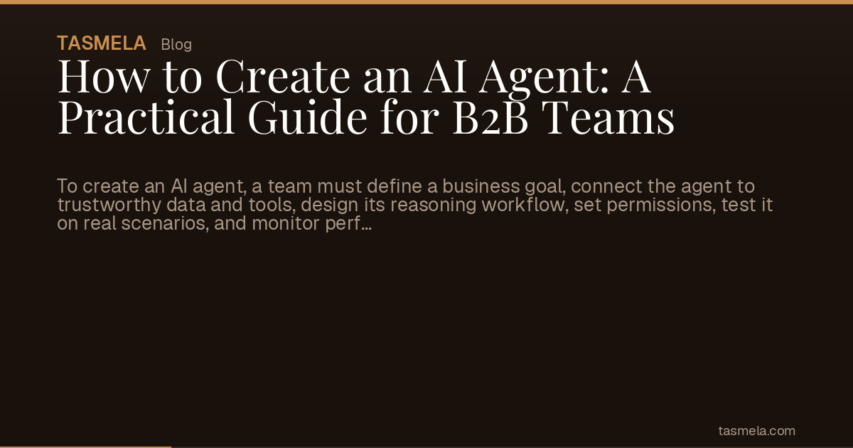 How to Create an AI Agent: A Practical Guide for B2B Teams