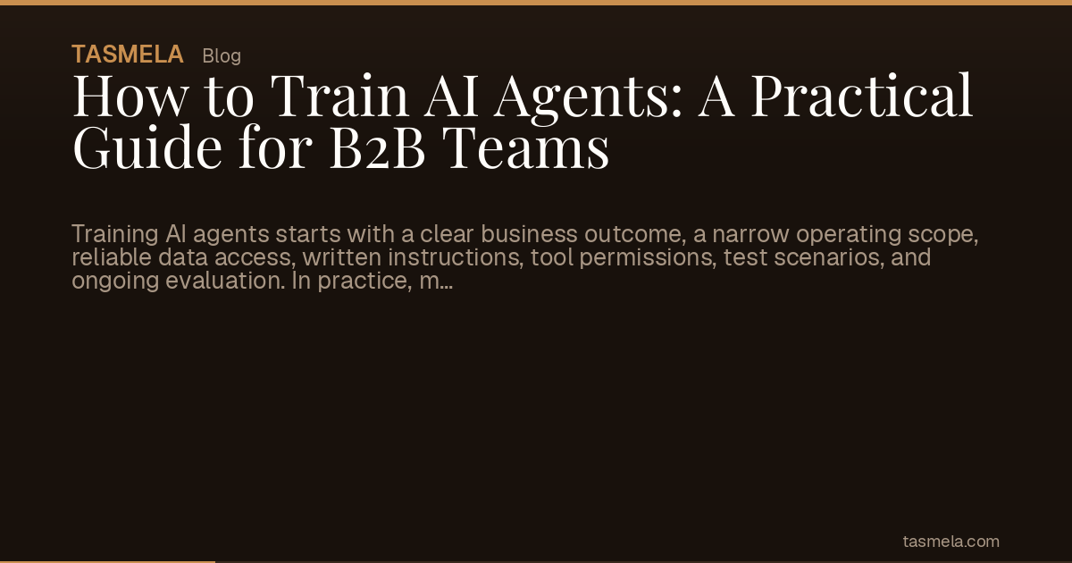 How to Train AI Agents: A Practical Guide for B2B Teams