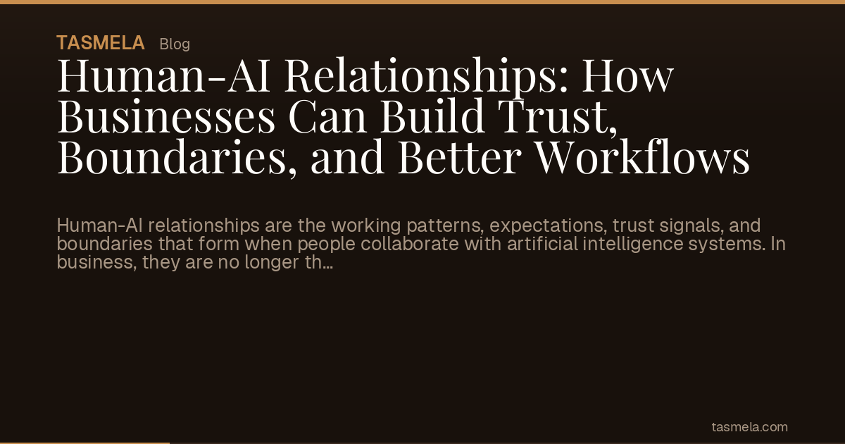 Human-AI Relationships: How Businesses Can Build Trust, Boundaries, and Better Workflows