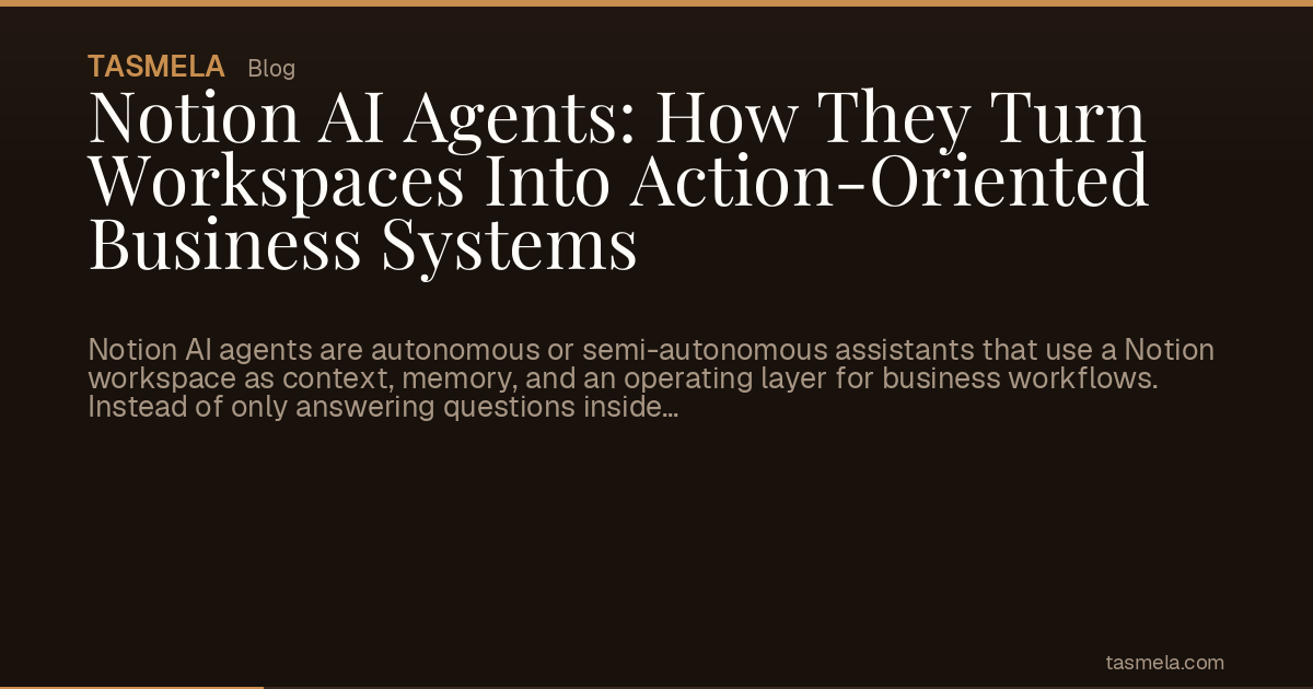Notion AI Agents: How They Turn Workspaces Into Action-Oriented Business Systems