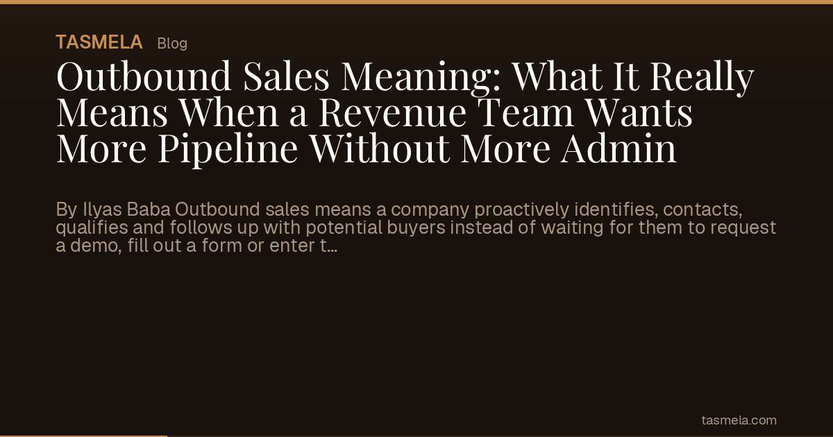 Outbound Sales Meaning: What It Really Means When a Revenue Team Wants More Pipeline Without More Admin