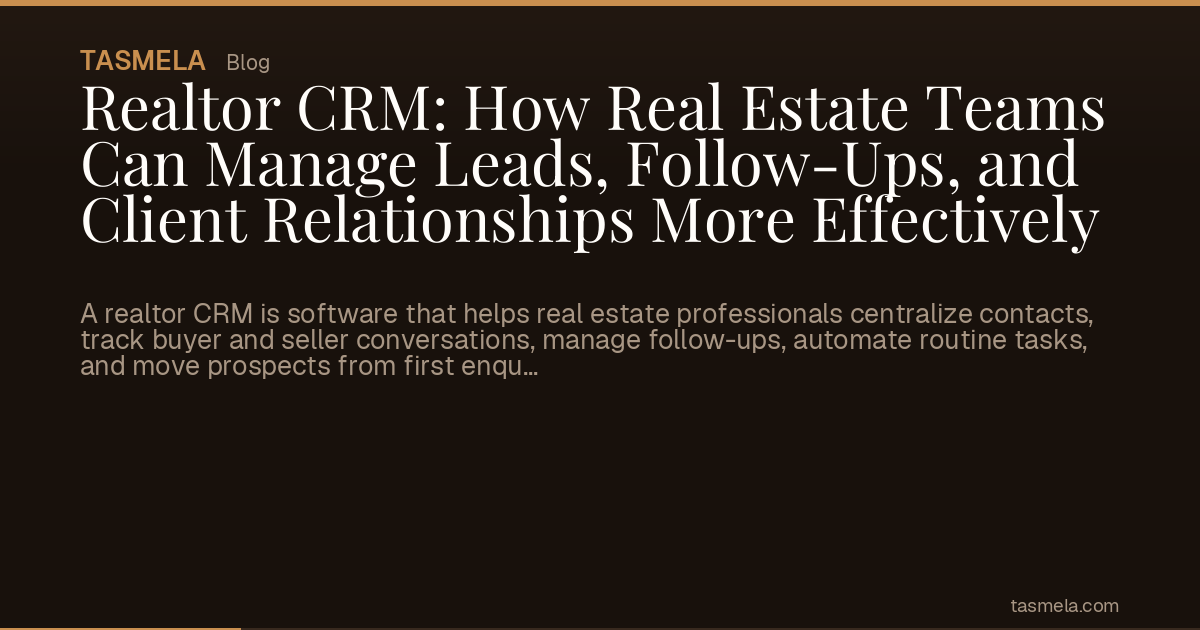 Realtor CRM: How Real Estate Teams Can Manage Leads, Follow-Ups, and Client Relationships More Effectively