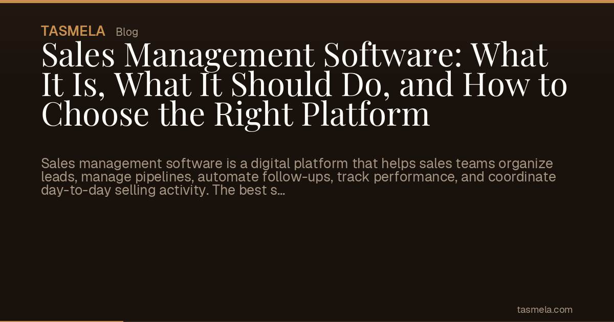 Sales Management Software: What It Is, What It Should Do, and How to Choose the Right Platform