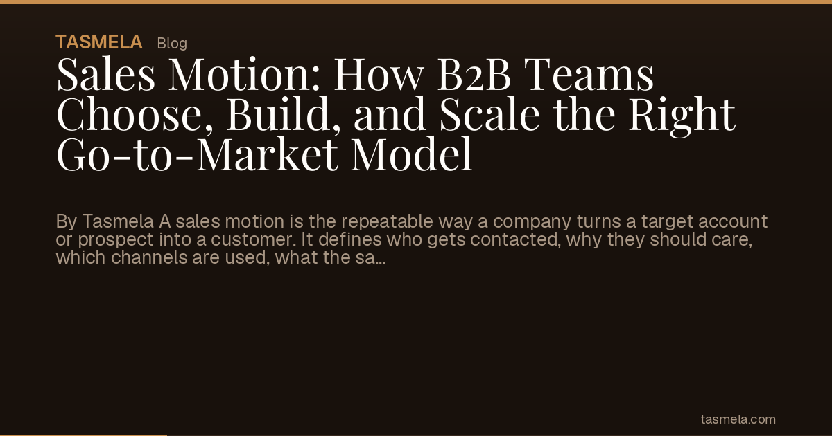 Sales Motion: How B2B Teams Choose, Build, and Scale the Right Go-to-Market Model