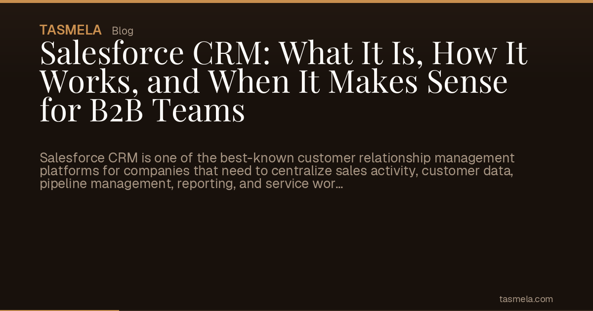 Salesforce CRM: What It Is, How It Works, and When It Makes Sense for B2B Teams