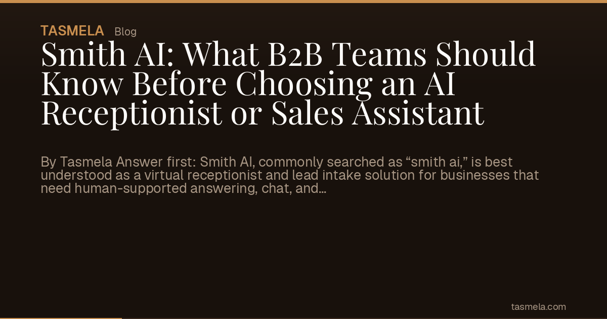 Smith AI: What B2B Teams Should Know Before Choosing an AI Receptionist or Sales Assistant