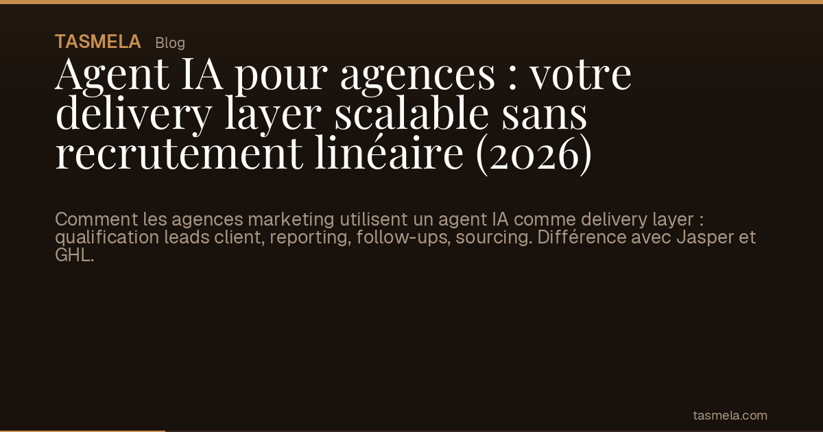 Agent IA pour agences : votre delivery layer scalable sans recrutement linéaire (2026)