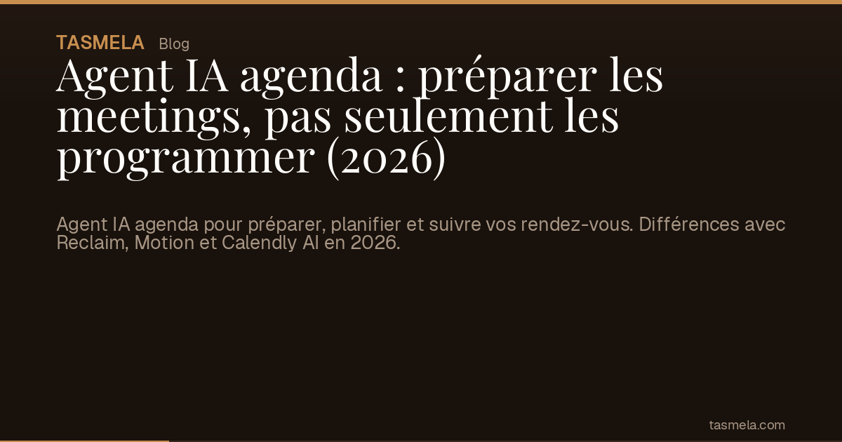 Agent IA agenda : préparer les meetings, pas seulement les programmer (2026)