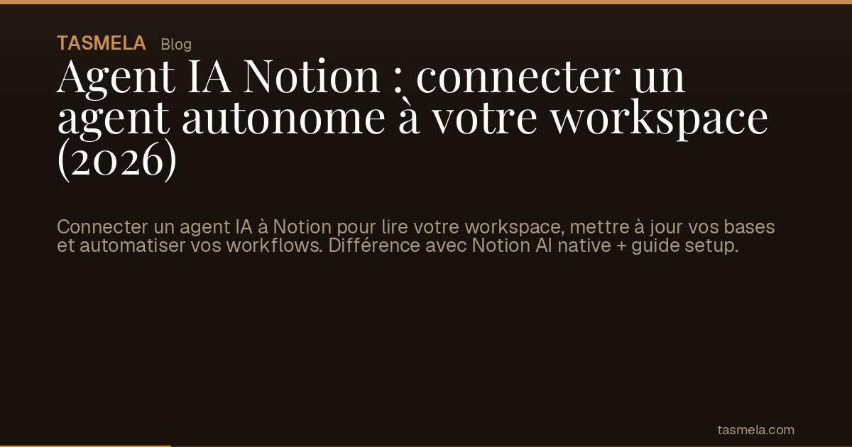 Agent IA Notion : connecter un agent autonome à votre workspace (2026)