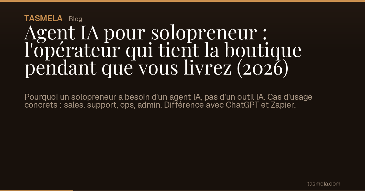 Agent IA pour solopreneur : l'opérateur qui tient la boutique pendant que vous livrez (2026)