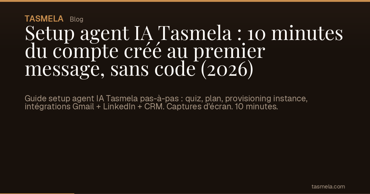 Setup agent IA Tasmela : 10 minutes du compte créé au premier message, sans code (2026)